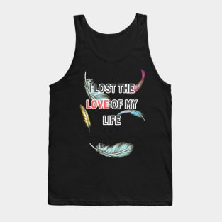 i lost the love of my life Tank Top